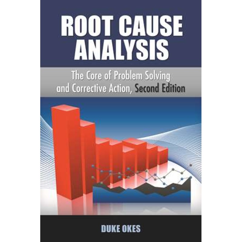 Root Cause Analysis, Second Edition: The Core of Problem Solving